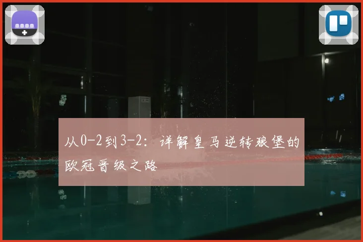 从0-2到3-2：详解皇马逆转狼堡的欧冠晋级之路