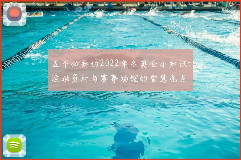 五个必知的2022年冬奥会小知识：运动员村与赛事场馆的智慧亮点