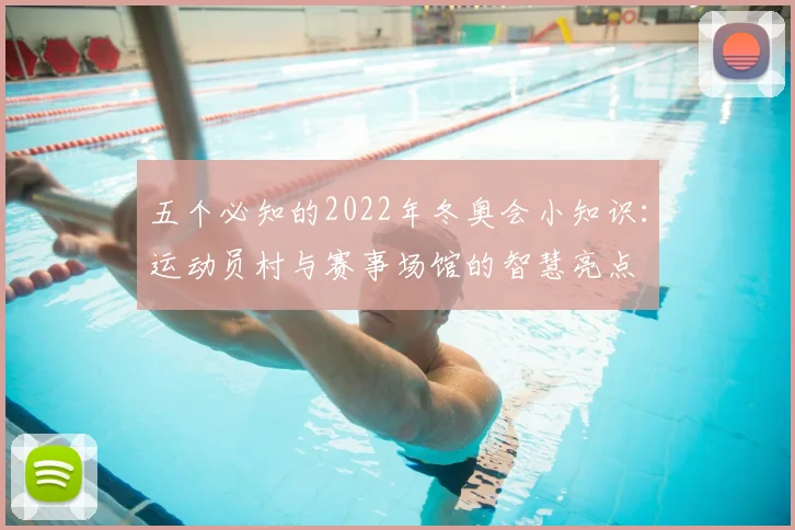 五个必知的2022年冬奥会小知识：运动员村与赛事场馆的智慧亮点